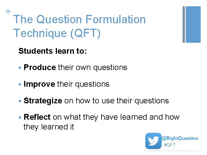+ The Question Formulation Technique (QFT) Students learn to: § Produce their own questions