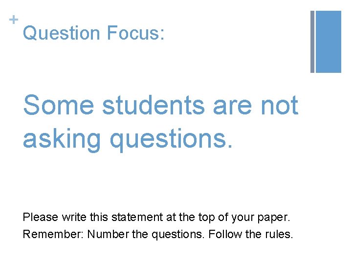 + Question Focus: Some students are not asking questions. Please write this statement at