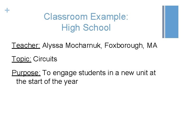 + Classroom Example: High School Teacher: Alyssa Mocharnuk, Foxborough, MA Topic: Circuits Purpose: To