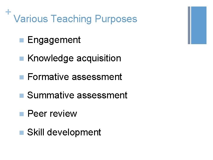 + Various Teaching Purposes n Engagement n Knowledge acquisition n Formative assessment n Summative