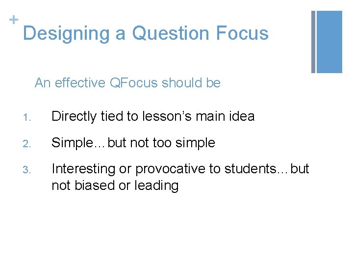 + Designing a Question Focus An effective QFocus should be 1. Directly tied to