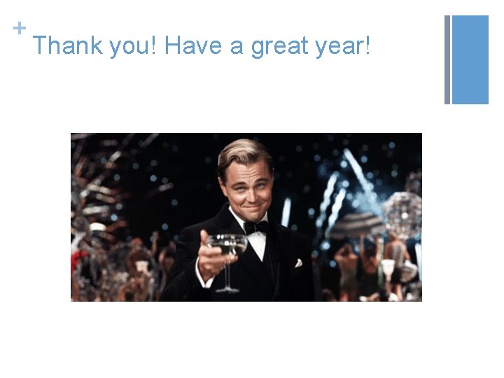 + Thank you! Have a great year! 