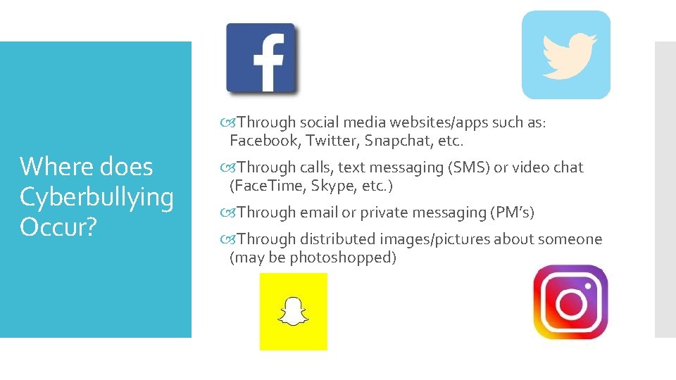 Where does Cyberbullying Occur? Through social media websites/apps such as: Facebook, Twitter, Snapchat, etc.