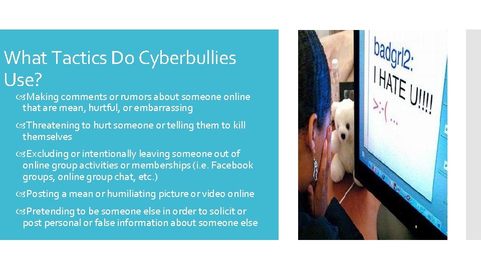 What Tactics Do Cyberbullies Use? Making comments or rumors about someone online that are