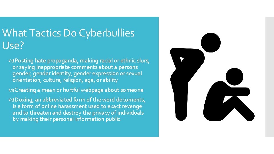 What Tactics Do Cyberbullies Use? Posting hate propaganda, making racial or ethnic slurs, or