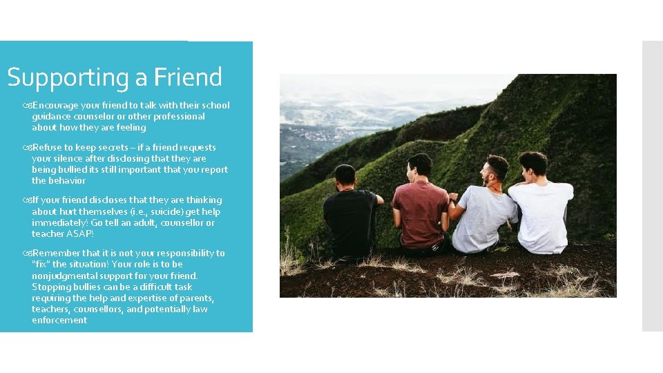 Supporting a Friend Encourage your friend to talk with their school guidance counselor or