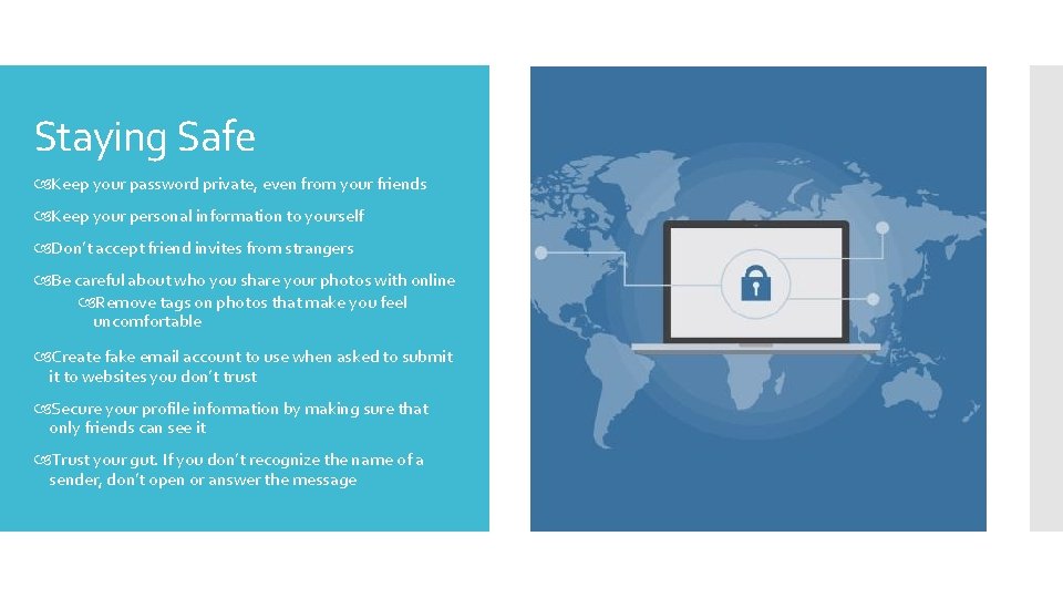 Staying Safe Keep your password private, even from your friends Keep your personal information