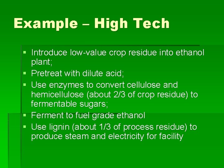 Example – High Tech § Introduce low-value crop residue into ethanol plant; § Pretreat