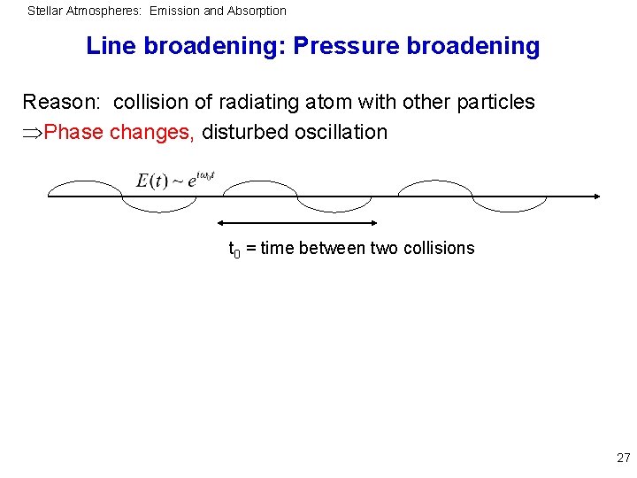 Stellar Atmospheres: Emission and Absorption Line broadening: Pressure broadening Reason: collision of radiating atom