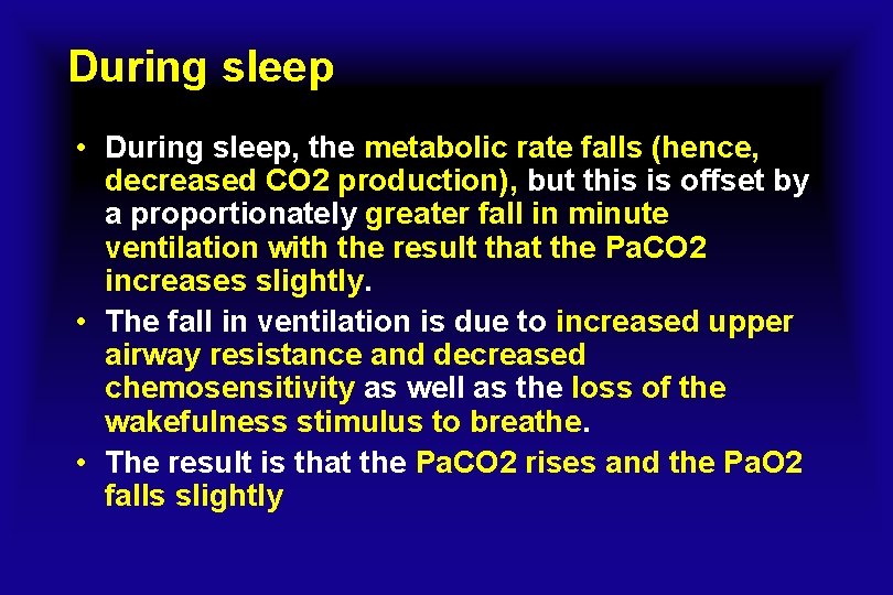 During sleep • During sleep, the metabolic rate falls (hence, decreased CO 2 production),