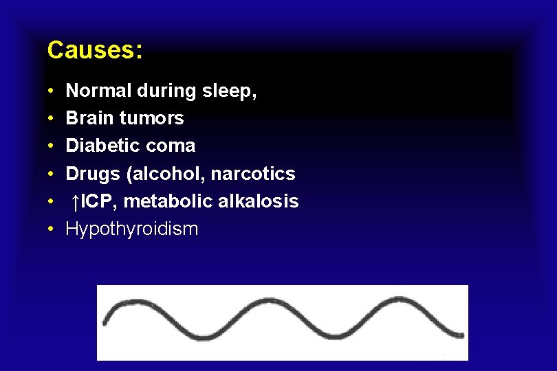 Causes: • • • Normal during sleep, Brain tumors Diabetic coma Drugs (alcohol, narcotics