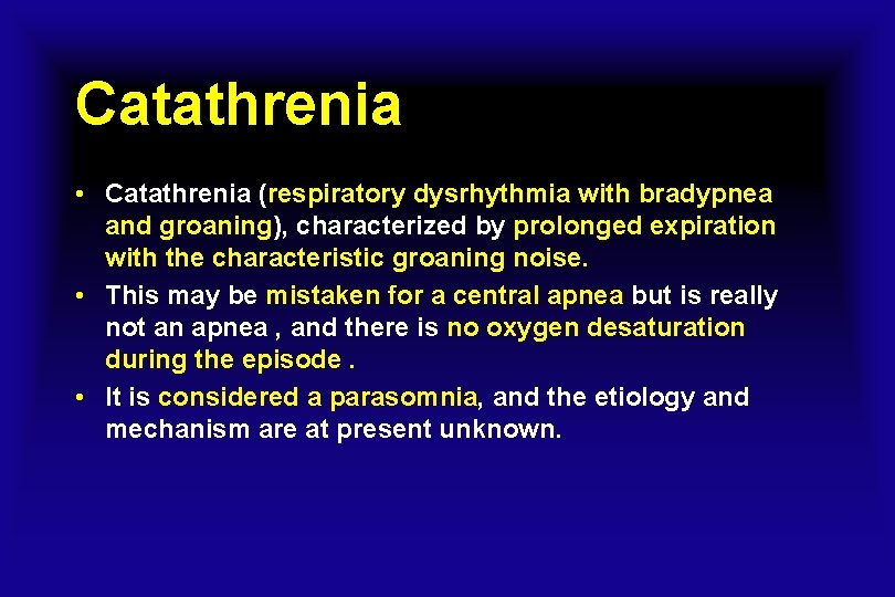 Catathrenia • Catathrenia (respiratory dysrhythmia with bradypnea and groaning), characterized by prolonged expiration with