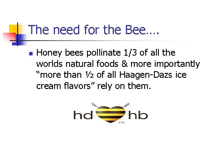 The need for the Bee…. n Honey bees pollinate 1/3 of all the worlds