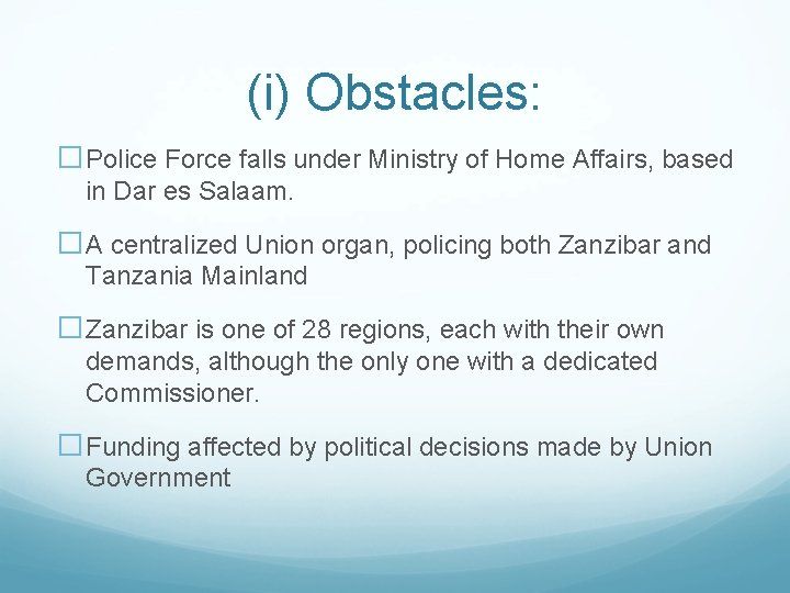 (i) Obstacles: �Police Force falls under Ministry of Home Affairs, based in Dar es