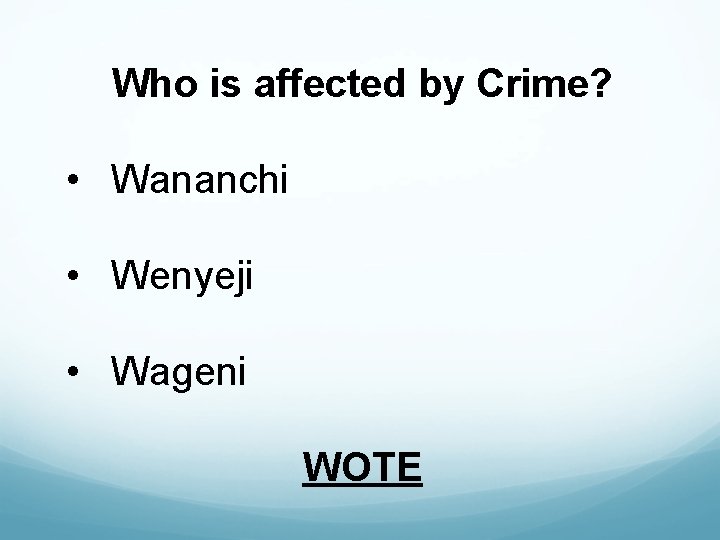 Who is affected by Crime? • Wananchi • Wenyeji • Wageni WOTE 