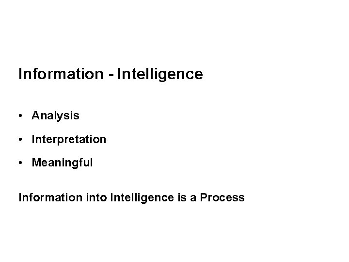 Information - Intelligence • Analysis • Interpretation • Meaningful Information into Intelligence is a