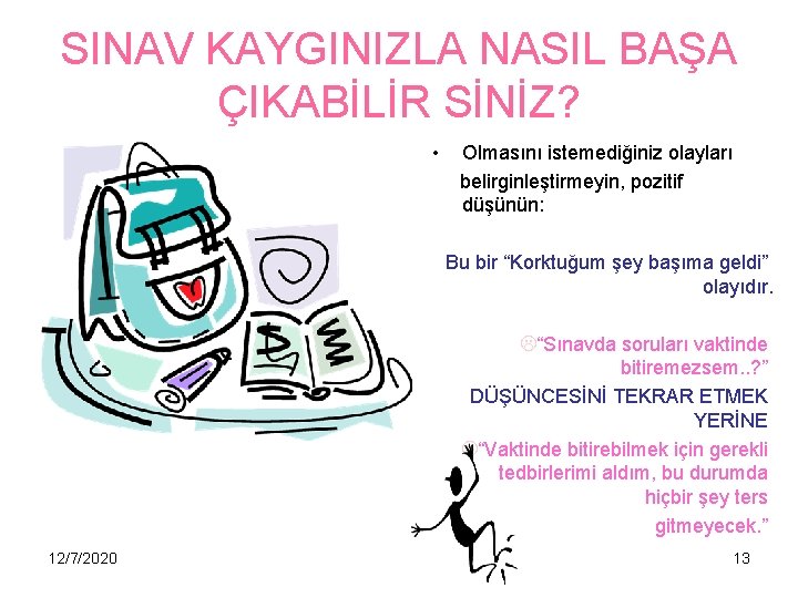 SINAV KAYGINIZLA NASIL BAŞA ÇIKABİLİR SİNİZ? • Olmasını istemediğiniz olayları belirginleştirmeyin, pozitif düşünün: Bu