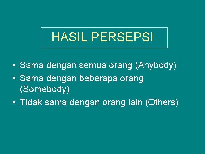 HASIL PERSEPSI • Sama dengan semua orang (Anybody) • Sama dengan beberapa orang (Somebody)