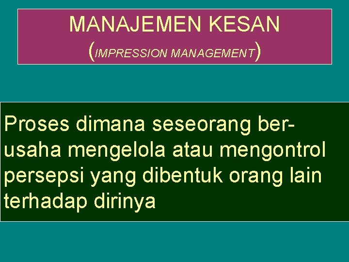 MANAJEMEN KESAN (IMPRESSION MANAGEMENT) Proses dimana seseorang berusaha mengelola atau mengontrol persepsi yang dibentuk