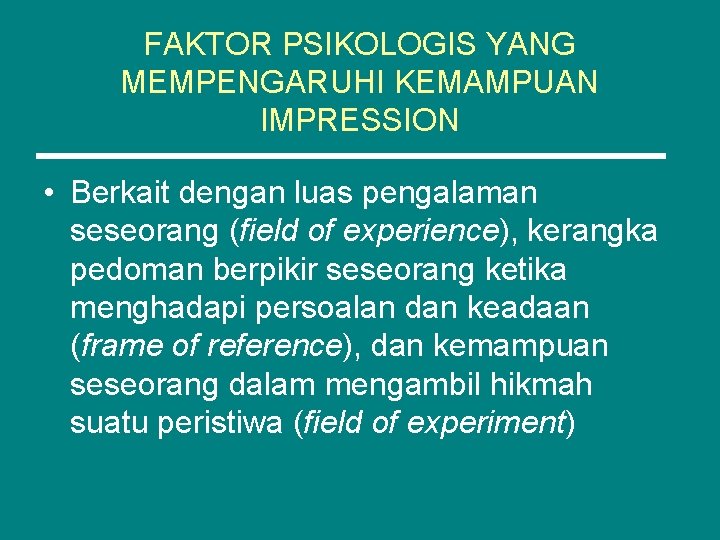 FAKTOR PSIKOLOGIS YANG MEMPENGARUHI KEMAMPUAN IMPRESSION • Berkait dengan luas pengalaman seseorang (field of