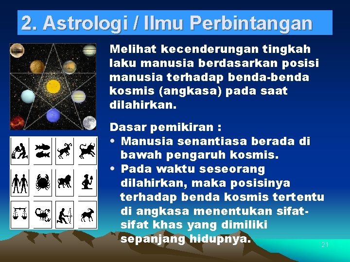 2. Astrologi / Ilmu Perbintangan Melihat kecenderungan tingkah laku manusia berdasarkan posisi manusia terhadap