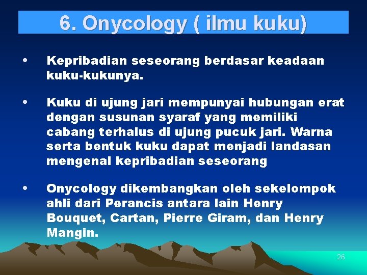 6. Onycology ( ilmu kuku) • Kepribadian seseorang berdasar keadaan kuku-kukunya. • Kuku di