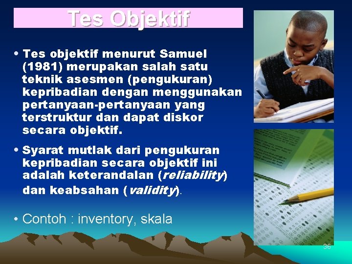 Tes Objektif • Tes objektif menurut Samuel (1981) merupakan salah satu teknik asesmen (pengukuran)