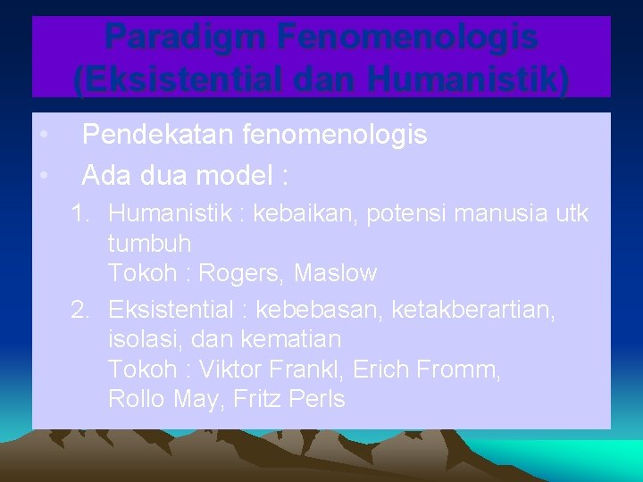 Paradigm Fenomenologis (Eksistential dan Humanistik) • • Pendekatan fenomenologis Ada dua model : 1.