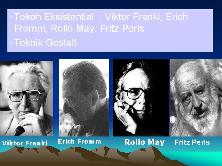  • Tokoh Eksistential : Viktor Frankl, Erich Fromm, Rollo May, Fritz Perls •