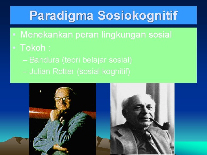 Paradigma Sosiokognitif • Menekankan peran lingkungan sosial • Tokoh : – Bandura (teori belajar