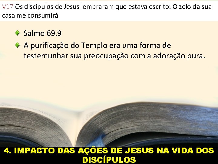 V 17 Os discípulos de Jesus lembraram que estava escrito: O zelo da sua