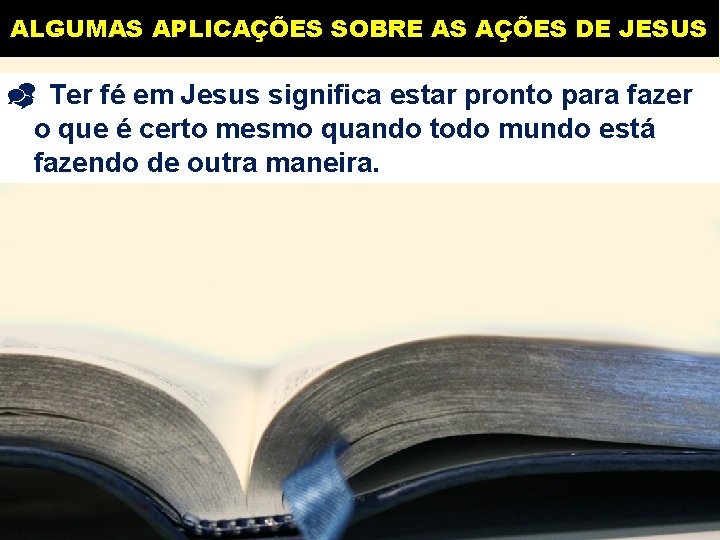 ALGUMAS APLICAÇÕES SOBRE AS AÇÕES DE JESUS Ter fé em Jesus significa estar pronto