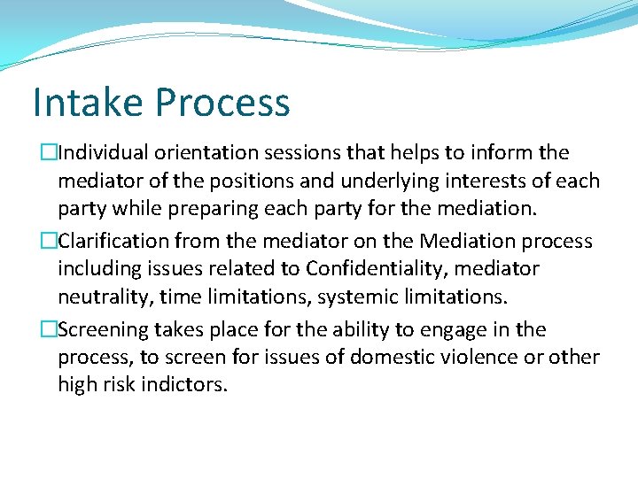 Intake Process �Individual orientation sessions that helps to inform the mediator of the positions