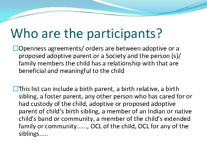 Who are the participants? �Openness agreements/ orders are between adoptive or a proposed adoptive