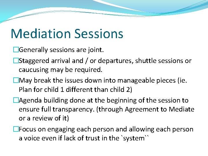 Mediation Sessions �Generally sessions are joint. �Staggered arrival and / or departures, shuttle sessions