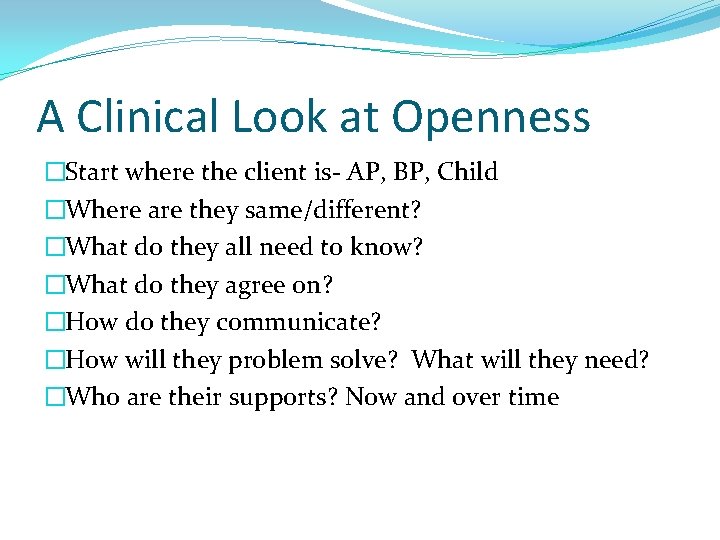 A Clinical Look at Openness �Start where the client is- AP, BP, Child �Where