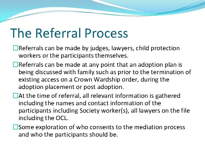 The Referral Process �Referrals can be made by judges, lawyers, child protection workers or
