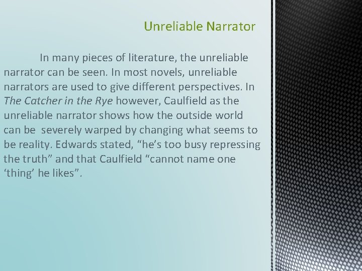 Unreliable Narrator In many pieces of literature, the unreliable narrator can be seen. In