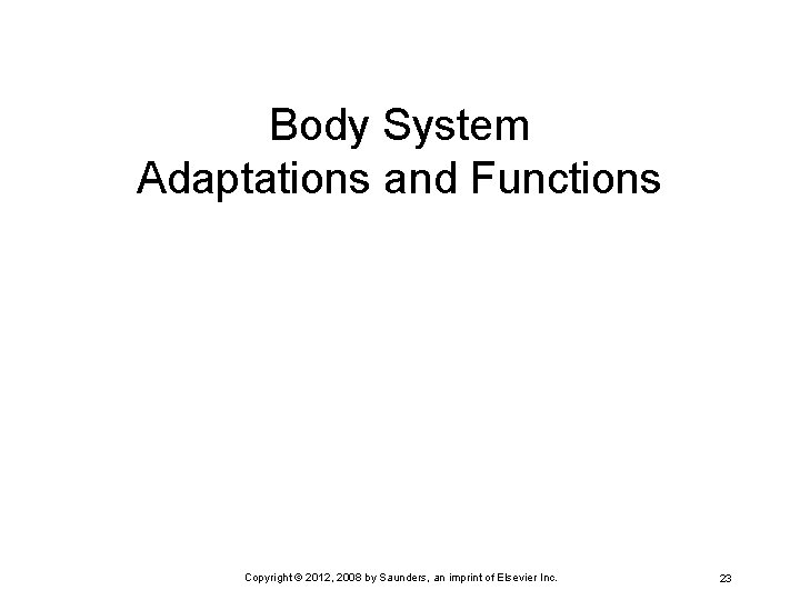 Body System Adaptations and Functions Copyright © 2012, 2008 by Saunders, an imprint of