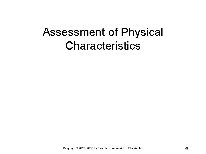 Assessment of Physical Characteristics Copyright © 2012, 2008 by Saunders, an imprint of Elsevier