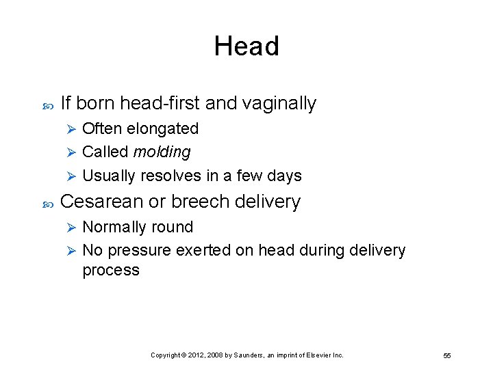 Head If born head-first and vaginally Often elongated Ø Called molding Ø Usually resolves