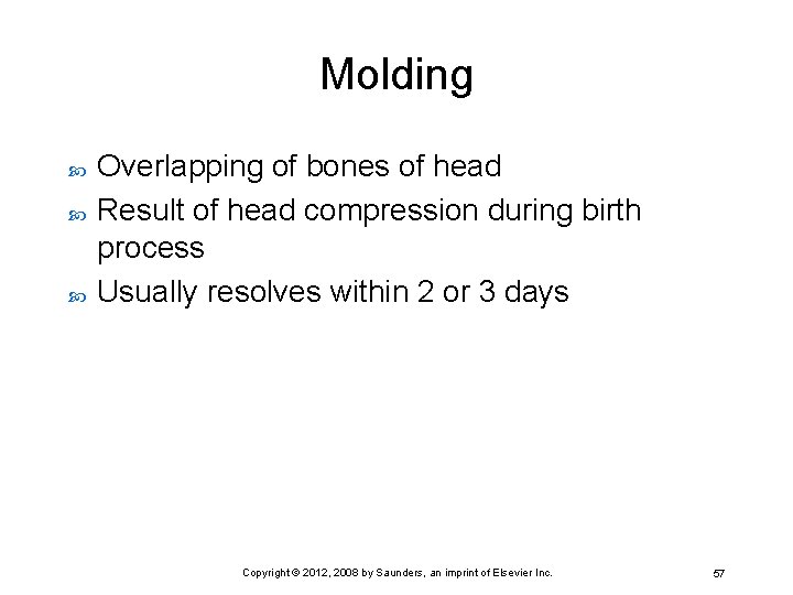 Molding Overlapping of bones of head Result of head compression during birth process Usually