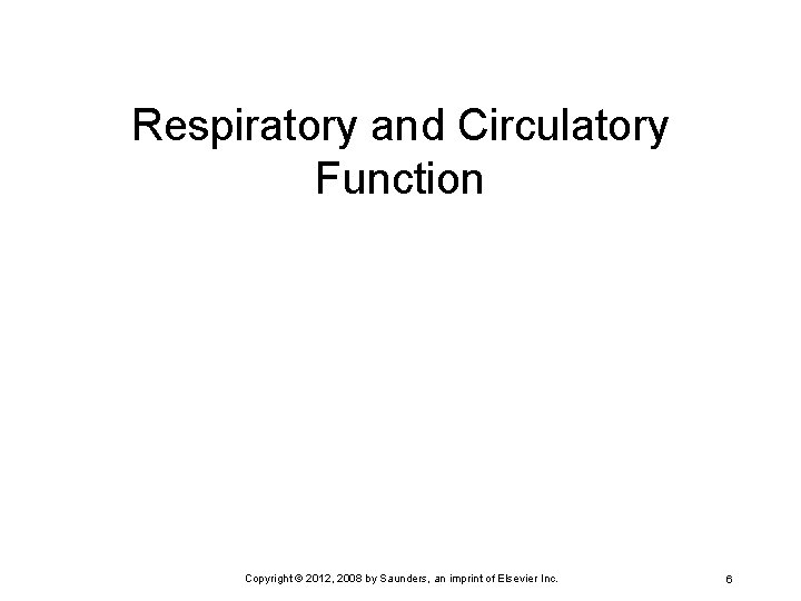 Respiratory and Circulatory Function Copyright © 2012, 2008 by Saunders, an imprint of Elsevier