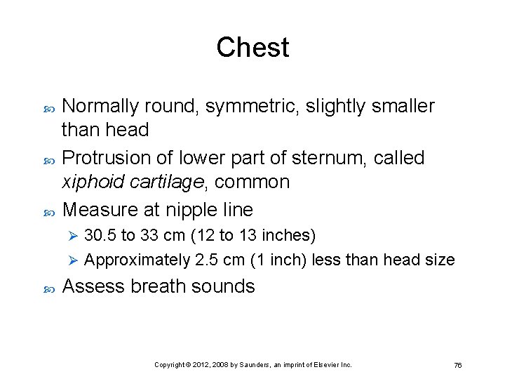 Chest Normally round, symmetric, slightly smaller than head Protrusion of lower part of sternum,