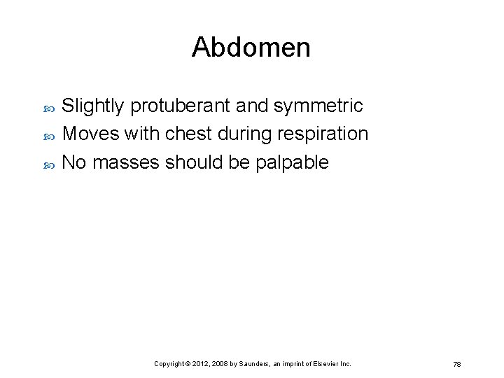 Abdomen Slightly protuberant and symmetric Moves with chest during respiration No masses should be