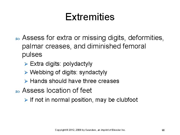 Extremities Assess for extra or missing digits, deformities, palmar creases, and diminished femoral pulses