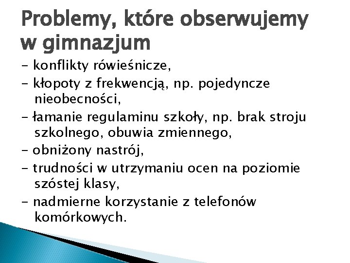 Problemy, które obserwujemy w gimnazjum - konflikty rówieśnicze, - kłopoty z frekwencją, np. pojedyncze