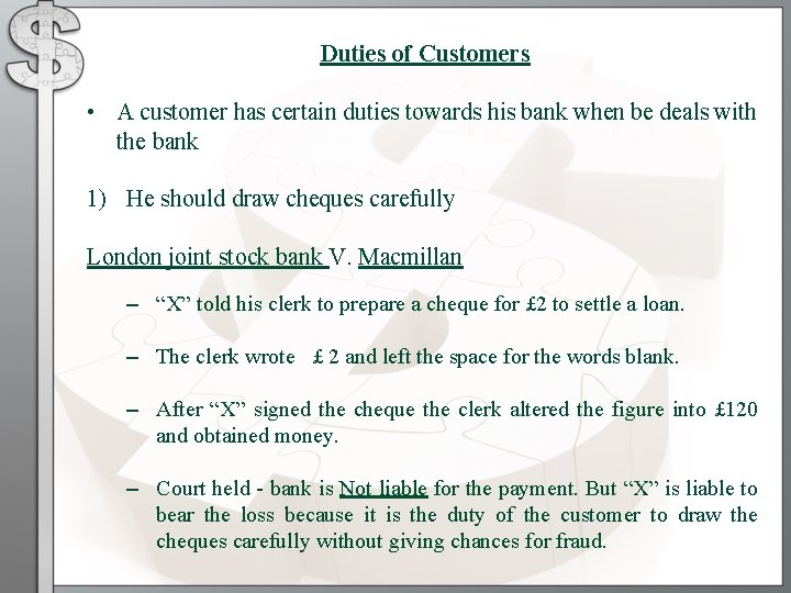 Duties of Customers • A customer has certain duties towards his bank when be