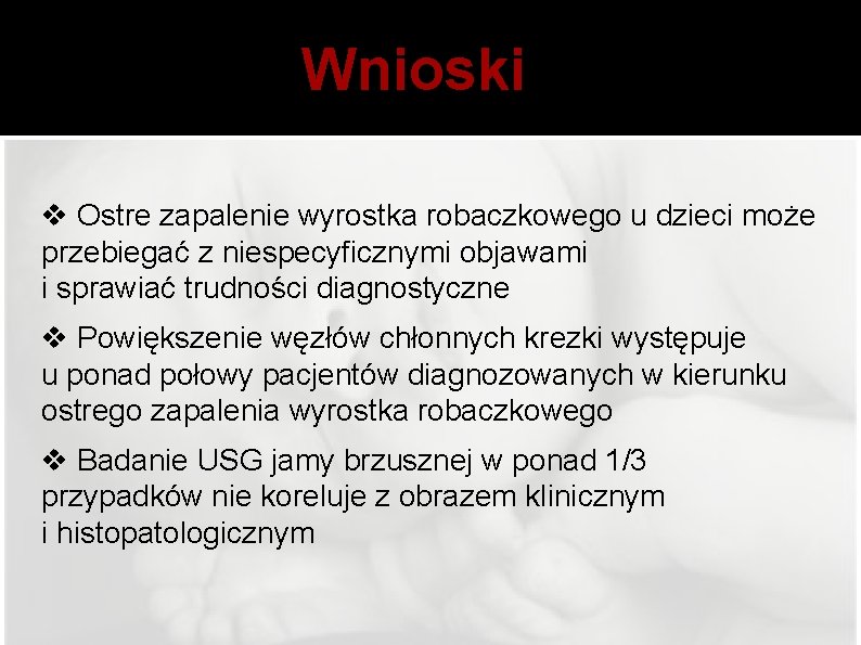 Wnioski v Ostre zapalenie wyrostka robaczkowego u dzieci może przebiegać z niespecyficznymi objawami i