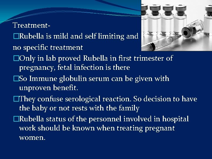 Treatment- �Rubella is mild and self limiting and no specific treatment �Only in lab